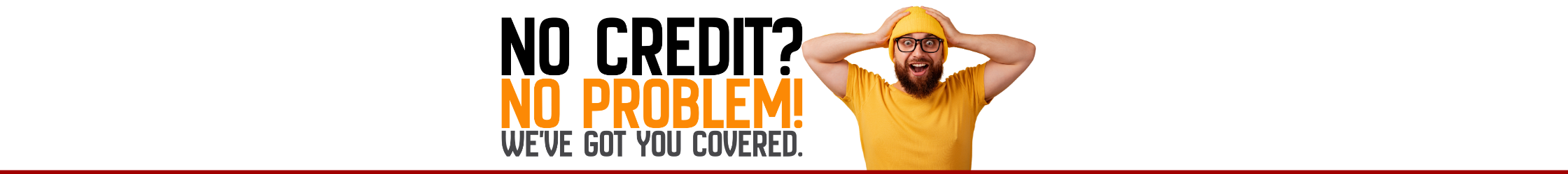 No credit, No problem! We've got you covered!
